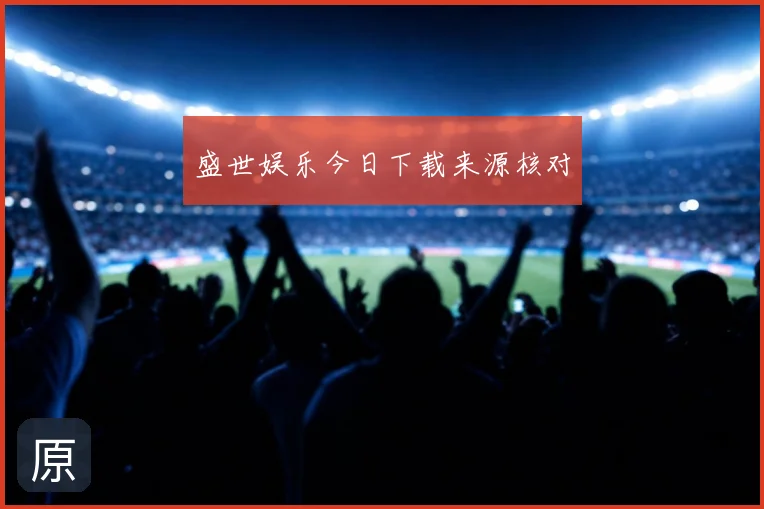 盛世娱乐今日下载来源核对