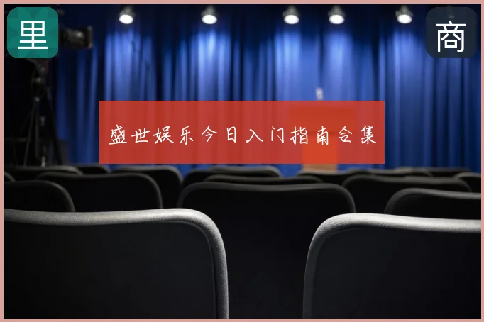 盛世娱乐今日入门指南合集